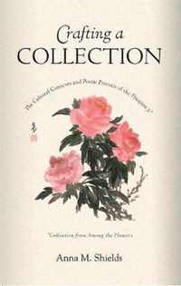 Crafting a Collection - The Cultural Contexts and Poetic Practice of the Huajian Ji (Collection from  Among the Flowers)