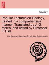 Popular Lectures on Geology, Treated in a Comprehensive Manner. Translated by J. G. Morris, and Edited by Professor F. Hall.