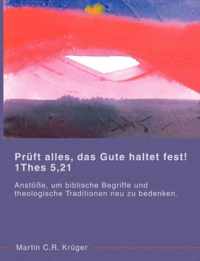 Pruft alles, das Gute haltet fest! 1 Thes 5,21