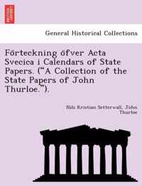 Fo Rteckning O Fver ACTA Svecica I Calendars of State Papers. ( A Collection of the State Papers of John Thurloe. ).