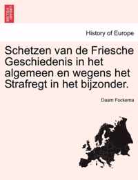 Schetzen Van de Friesche Geschiedenis in Het Algemeen En Wegens Het Strafregt in Het Bijzonder. Dritten Deel