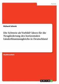 Die Schweiz als Vorbild? Ideen für die Neugliederung des horizontalen Länderfinanzausgleichs in Deutschland