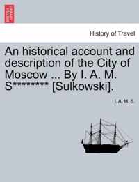 An Historical Account and Description of the City of Moscow ... by I. A. M. S******** [sulkowski].