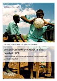 Volkswirtschaftliche Aspekte einer Fussball-WM. Erfahrungen der Weltmeisterschaften in Deutschland 2006 und Sudafrika 2010
