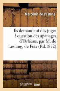 Ils Demandent Des Juges ! Question Des Apanages d'Orleans, Par M. de Lestang, de Foix