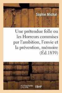 Une Pretendue Folle Ou Les Horreurs Commises Par l'Ambition, l'Envie Et La Prevention, Memoire