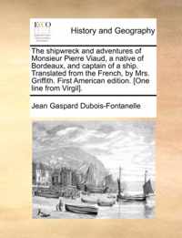 The Shipwreck and Adventures of Monsieur Pierre Viaud, a Native of Bordeaux, and Captain of a Ship. Translated from the French, by Mrs. Griffith. First American Edition. [One Line from Virgil].