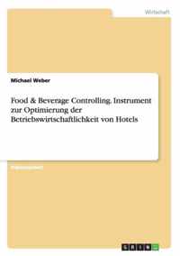 Food & Beverage Controlling. Instrument zur Optimierung der Betriebswirtschaftlichkeit von Hotels