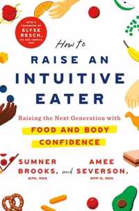 How to Raise an Intuitive Eater: Raising the Next Generation with Food and Body Confidence