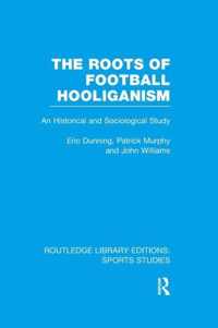 The Roots of Football Hooliganism (RLE Sports Studies)