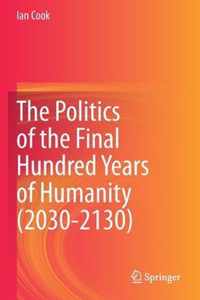 The Politics of the Final Hundred Years of Humanity 2030 2130