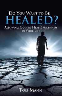 Do You Want to Be Healed?