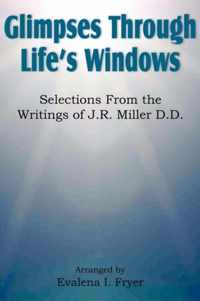 Glimpses Through Life's Windows, Selections from the Writings of J.R. Miller D.D.