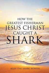 How the Greatest Fisherman Jesus Christ Caught a Shark