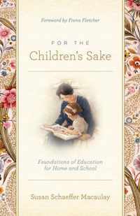 For the Children's Sake: Foundations of Education for Home and School