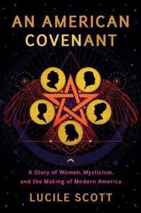 An American Covenant A Story of Women, Mysticism, and the Making of Modern America