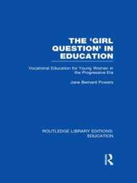 The 'Girl Question' In Education (Rle Edu F): Vocational Education For Young Women In The Progressive Era