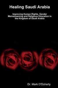 Healing Saudi Arabia -   Improving Human Rights, Gender Mainstreaming and Religious Education in the Kingdom of Saudi Arabia