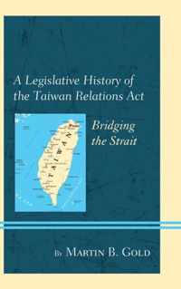 A Legislative History of the Taiwan Relations Act