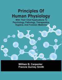 Principles Of Human Physiology, With Their Chief Applications To Psychology, Pathology, Therapeutics, Hygiene, And Forensic Medicine