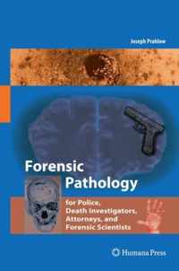 Forensic Pathology for Police, Death Investigators, Attorneys, and Forensic Scientists