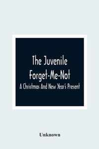 The Juvenile Forget-Me-Not; A Christmas And New Year'S Present
