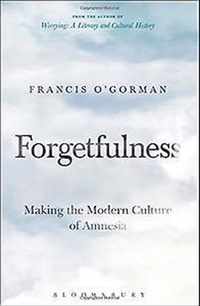 Forgetfulness Making the Modern Culture of Amnesia