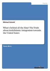 What's behind all the Hate? The Truth about Arab/Islamic Antagonism towards the United States