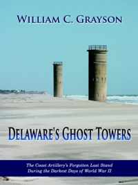 Delaware's Ghost Towers: The Coast Artillery's Forgotten Last Stand During the Darkest Days of World War II