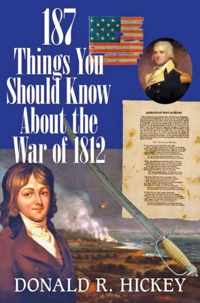 187 Things You Should Know About the War of 1812 -  An Easy Question-and-Answer Guide