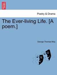 The Ever-Living Life. [A Poem.]