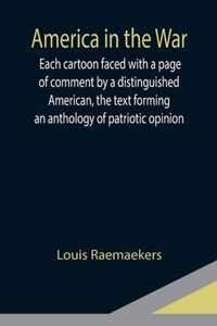 America in the War; Each cartoon faced with a page of comment by a distinguished American, the text forming an anthology of patriotic opinion