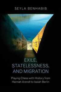 Exile, Statelessness, and Migration: Playing Chess with History from Hannah Arendt to Isaiah Berlin