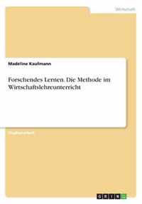 Forschendes Lernen. Die Methode im Wirtschaftslehreunterricht