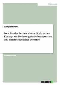 Forschendes Lernen als ein didaktisches Konzept zur Foerderung der Selbstregulation und unterschiedlicher Lernstile