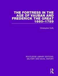 The Fortress in the Age of Vauban and Frederick the Great 1660-1789