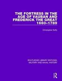 The Fortress in the Age of Vauban and Frederick the Great 1660-1789