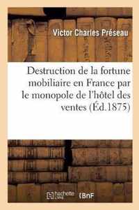 Destruction de la Fortune Mobiliaire En France Par Le Monopole de l'Hotel Des Ventes