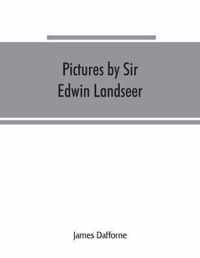 Pictures by Sir Edwin Landseer, Royal Academician, with descriptions and a biographical sketch of the painter