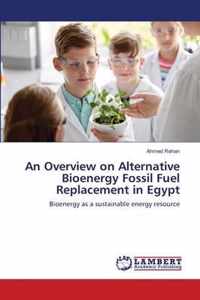 An Overview on Alternative Bioenergy Fossil Fuel Replacement in Egypt