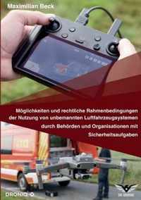 Moeglichkeiten und rechtliche Rahmenbedingungen der Nutzung von Drohnen durch Behoerden und Organisationen mit Sicherheitsaufgaben