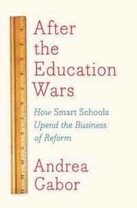 After the Education Wars: How Smart Schools Upend the Business of Reform