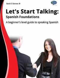 Let's start talking: Spanish Foundations: A beginner's level guide to speaking Spanish