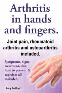 Arthritis in hands and arthritis in fingers. Rheumatoid arthritis and osteoarthritis included. Symptoms, signs, treatment, diet, how to prevent & exercises all included.