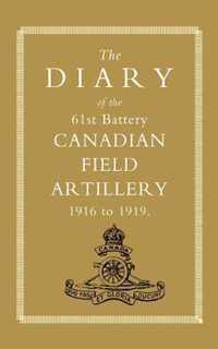 Diary of the 61st Battery Canadian Field Artillery 1916-1919