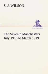 The Seventh Manchesters July 1916 to March 1919