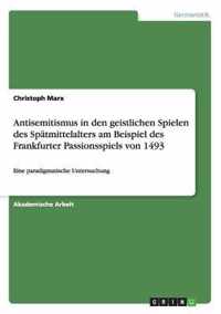 Antisemitismus in den geistlichen Spielen des Spatmittelalters am Beispiel des Frankfurter Passionsspiels von 1493