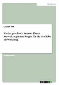 Kinder psychisch kranker Eltern. Auswirkungen und Folgen fur die kindliche Entwicklung