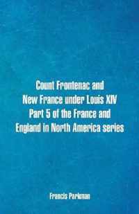 Count Frontenac and New France under Louis XIV. Part 5 of the France and England in North America series