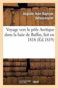 Voyage Vers Le Pole Arctique Dans La Baie de Baffin, Fait En 1818, Par Les Vaisseaux de